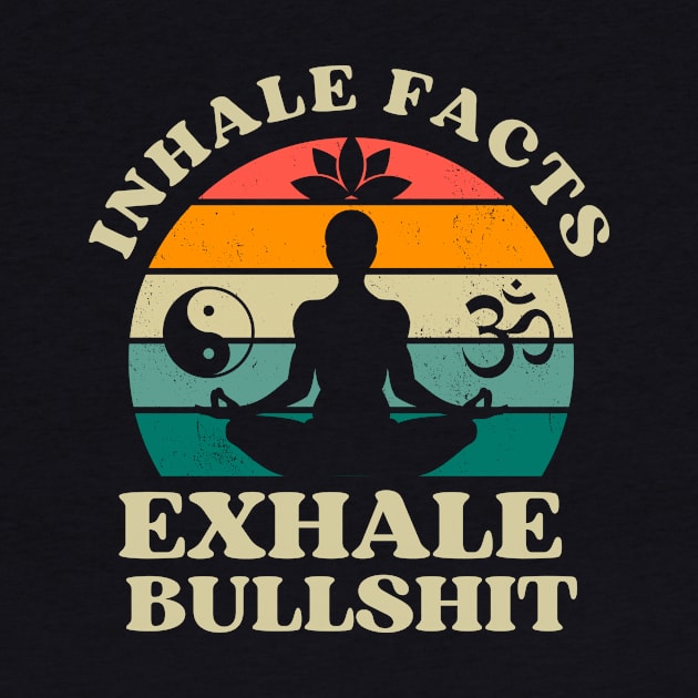 Inhale Facts Exhale Bullshit Funny Zen by Foxxy Merch